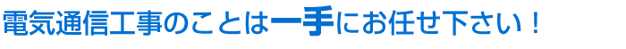 電気通信工事のことは一手にお任せ下さい！